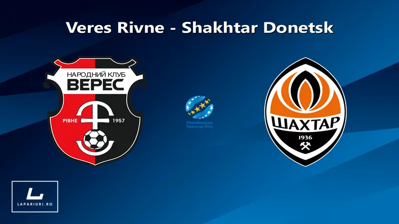 Veres Rivne - Shakhtar Donetsk ponturi pariuri fotbal 17.08.2025